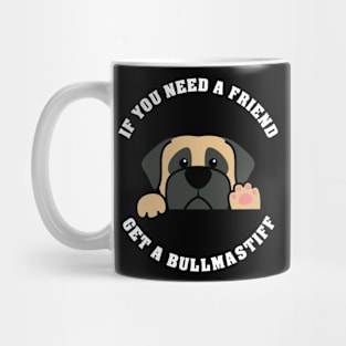 If you need a friend - get a Bullmastiff Mug